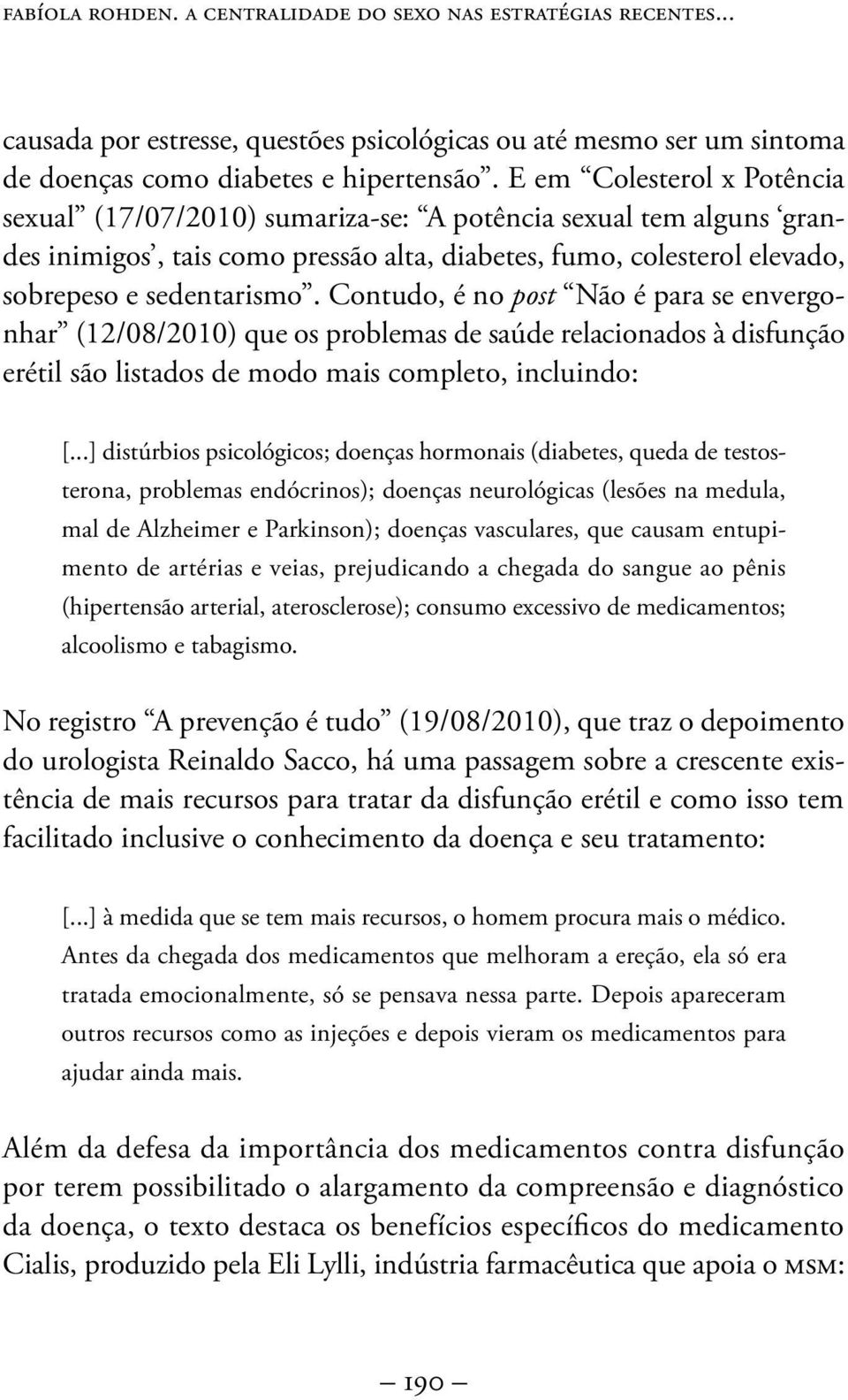 Contudo, é no post Não é para se envergonhar (12/08/2010) que os problemas de saúde relacionados à disfunção erétil são listados de modo mais completo, incluindo: [.