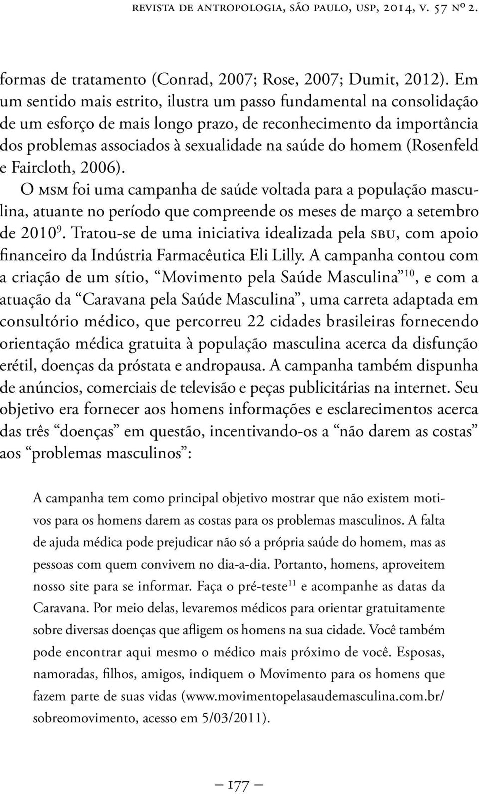 (Rosenfeld e Faircloth, 2006). O msm foi uma campanha de saúde voltada para a população masculina, atuante no período que compreende os meses de março a setembro de 2010 9.