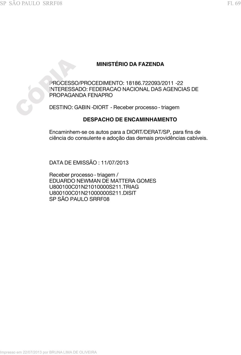 DESPACHO DE ENCAMINHAMENTO Encaminhem-se os autos para a DIORT/DERAT/SP, para fins de ciência do consulente e adoção das demais