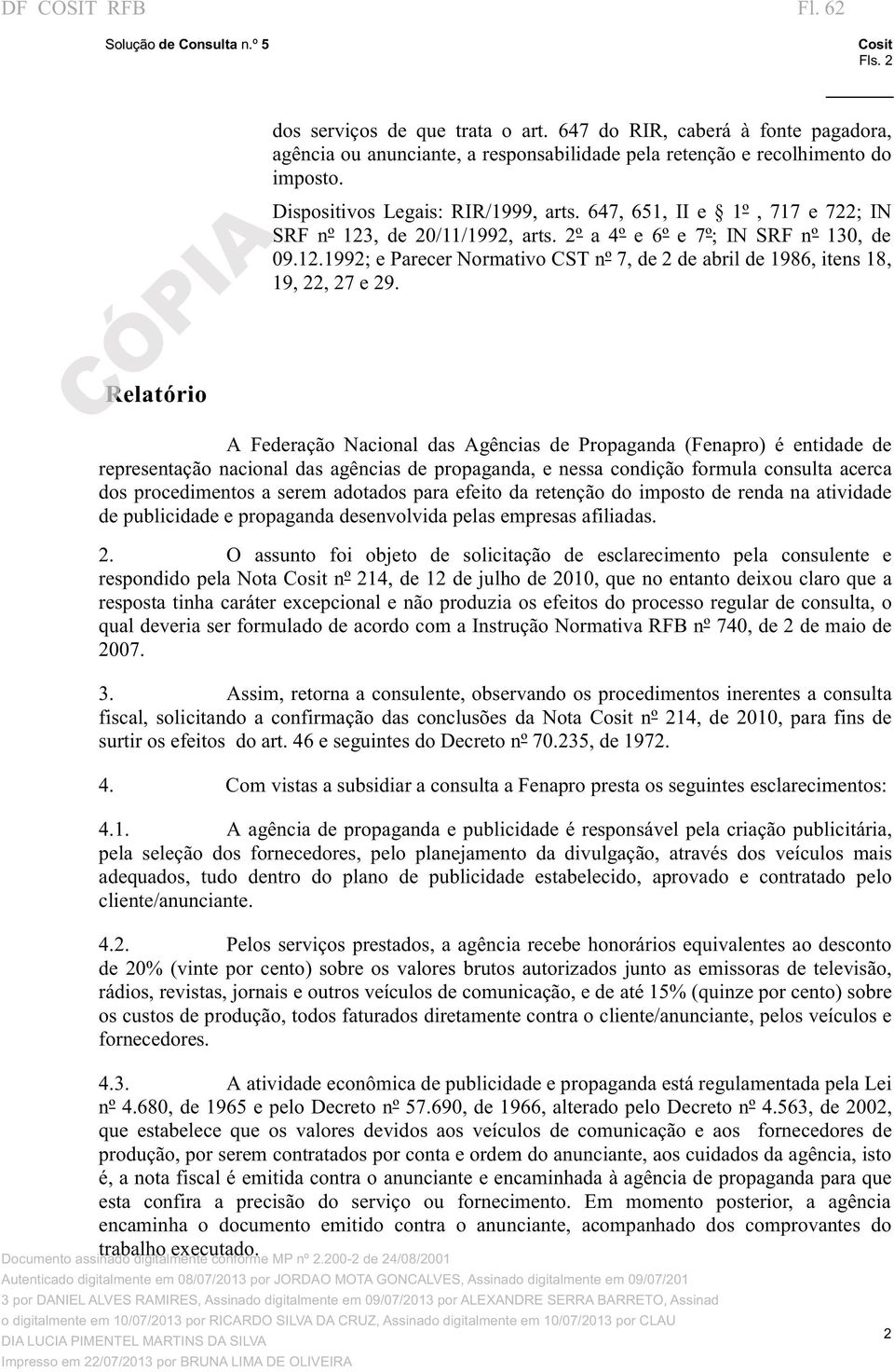 A Federação Nacional das Agências de Propaganda (Fenapro) é entidade de representação nacional das agências de propaganda, e nessa condição formula consulta acerca dos procedimentos a serem adotados