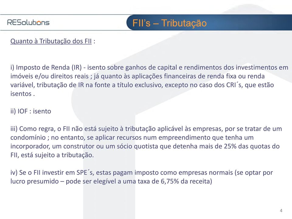 ii) IOF : isento iii) Como regra, o FII não está sujeito à tributação aplicável às empresas, por se tratar de um condomínio ; no entanto, se aplicar recursos num empreendimento que tenha um