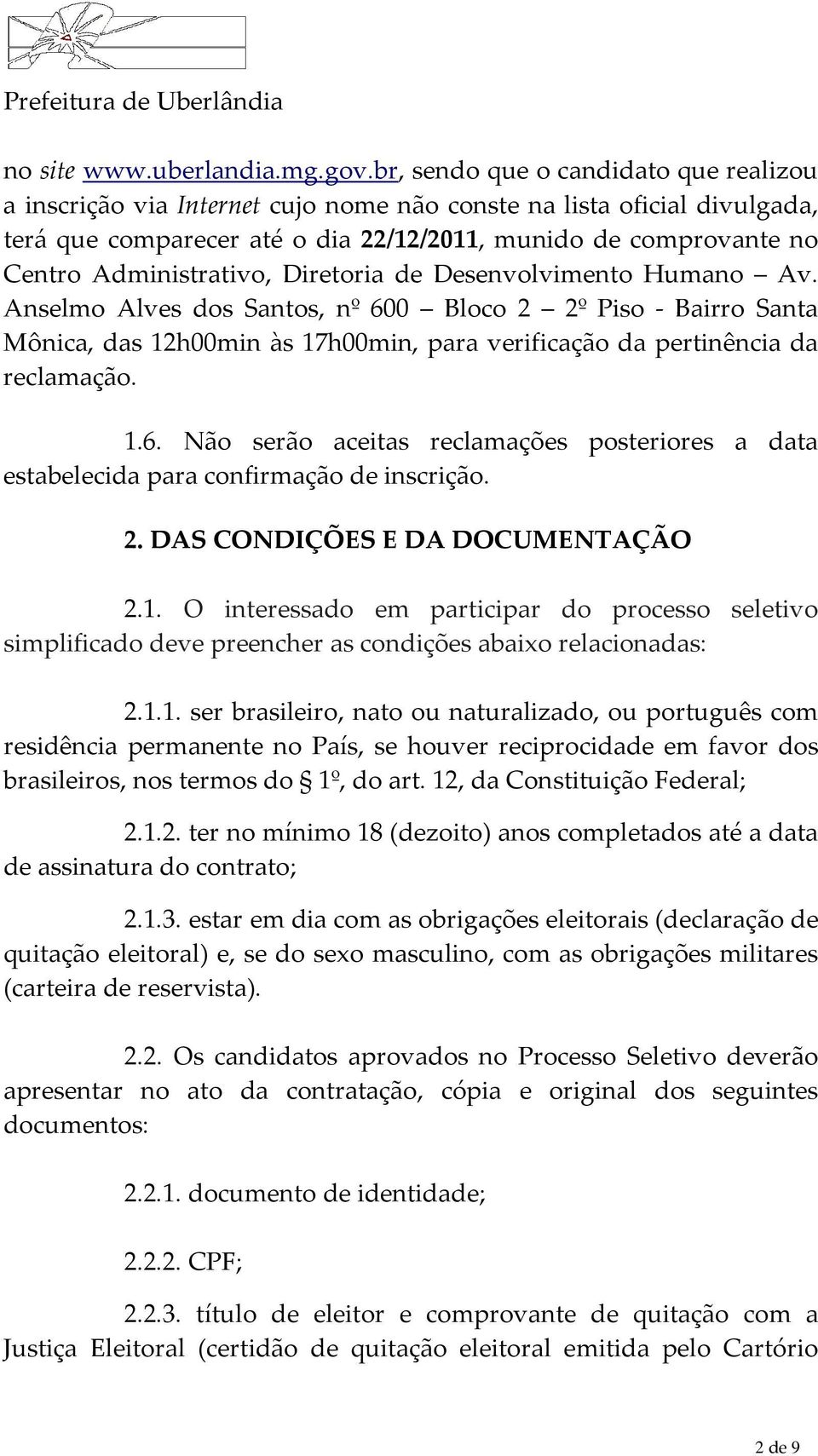 Administrativo, Diretoria de Desenvolvimento Humano Av. Anselmo Alves dos Santos, nº 600 Bloco 2 2º Piso - Bairro Santa Mônica, das 12h00min às 17h00min, para verificação da pertinência da reclamação.