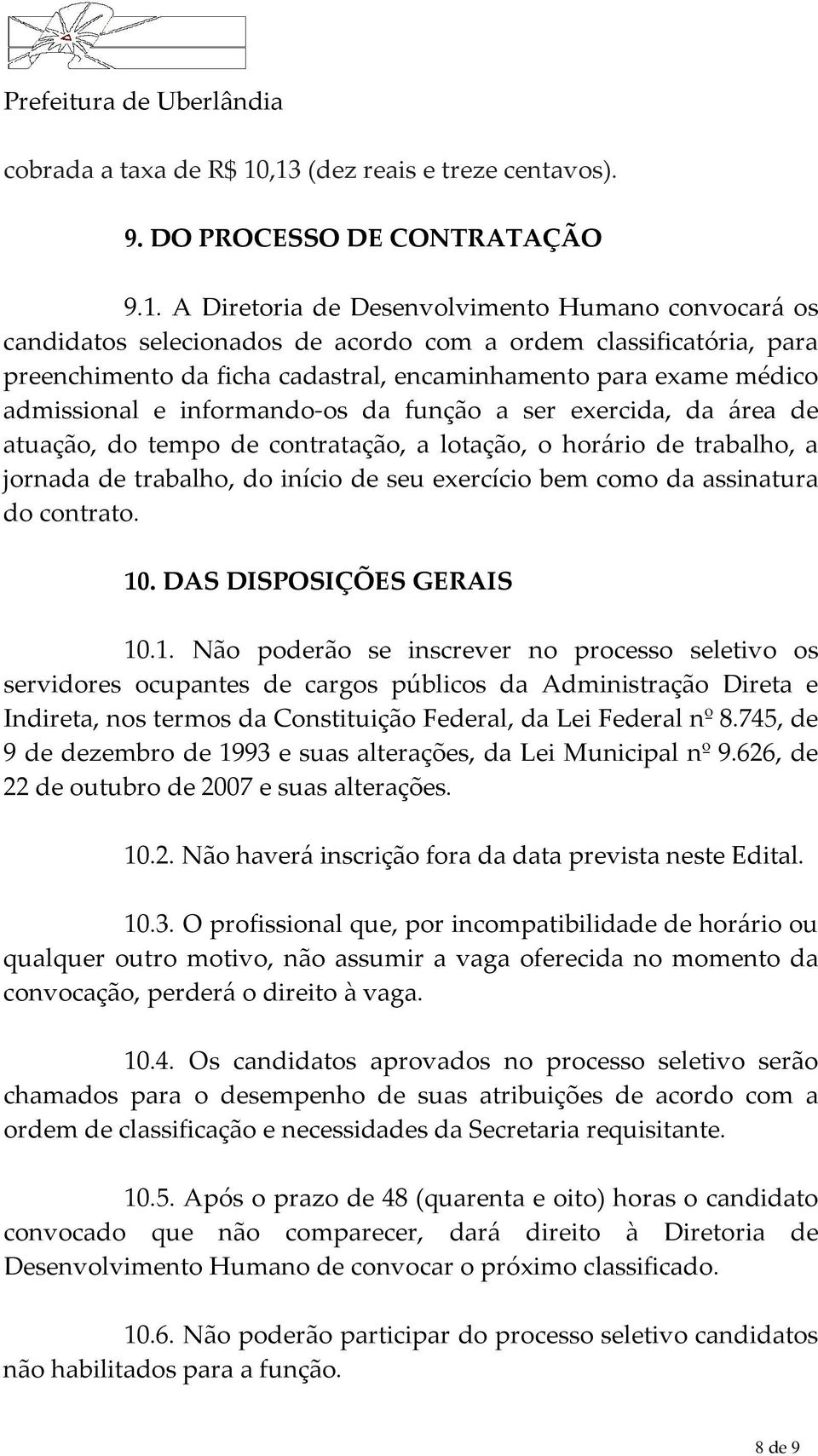 preenchimento da ficha cadastral, encaminhamento para exame médico admissional e informando-os da função a ser exercida, da área de atuação, do tempo de contratação, a lotação, o horário de trabalho,