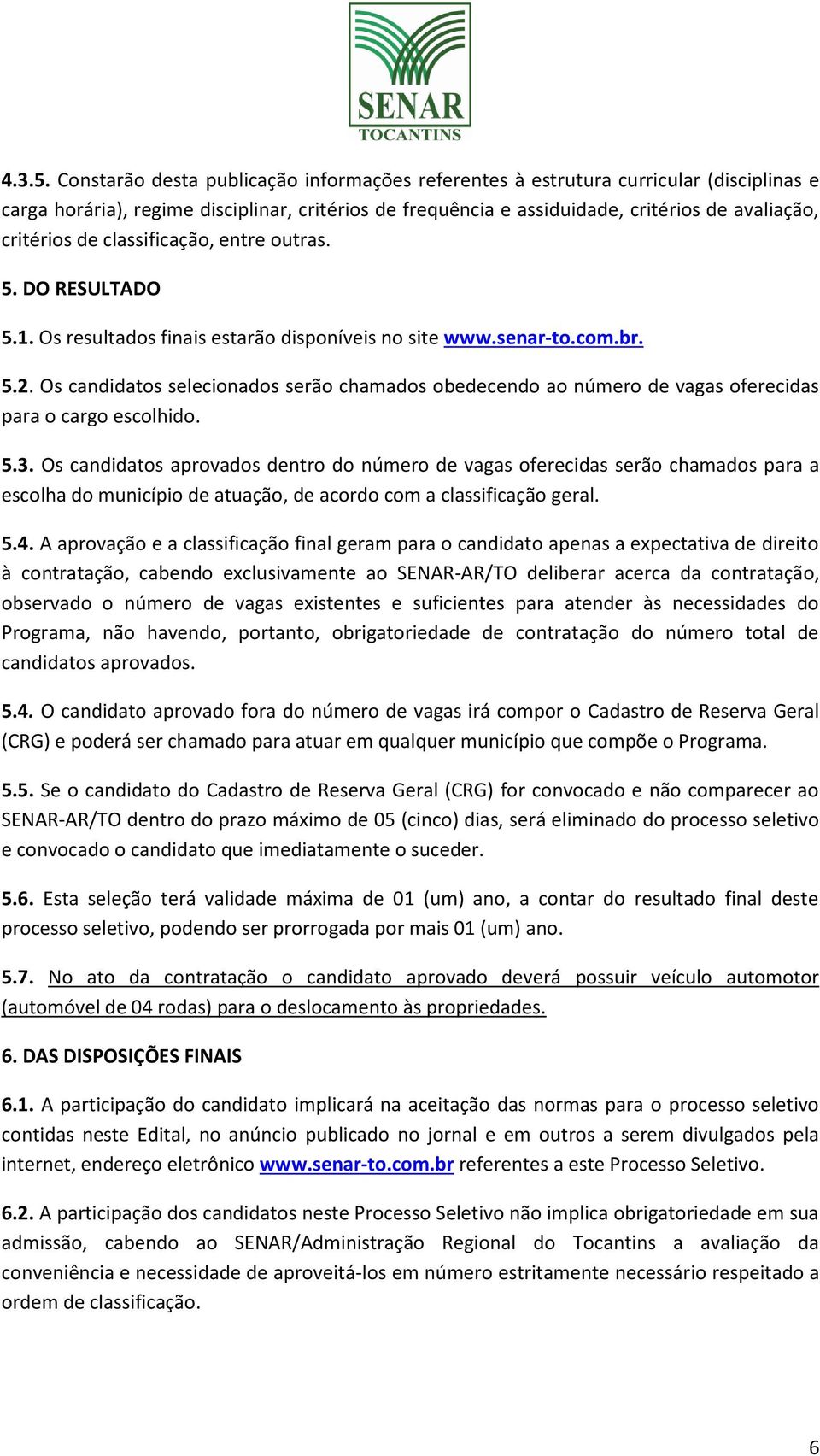 classificação, entre outras. 5. DO RESULTADO 5.1. Os resultados finais estarão disponíveis no site www.senar-to.com.br. 5.2.