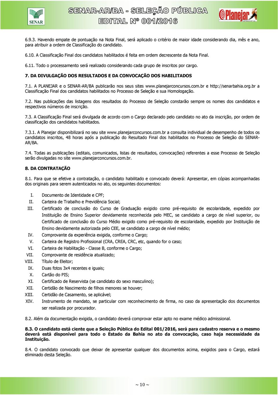 DA DIVULGAÇÃO DOS RESULTADOS E DA CONVOCAÇÃO DOS HABILITADOS 7.1. A PLANEJAR e o SENAR-AR/BA publicarão nos seus sites www.planejarconcursos.com.br e http://senarbahia.org.