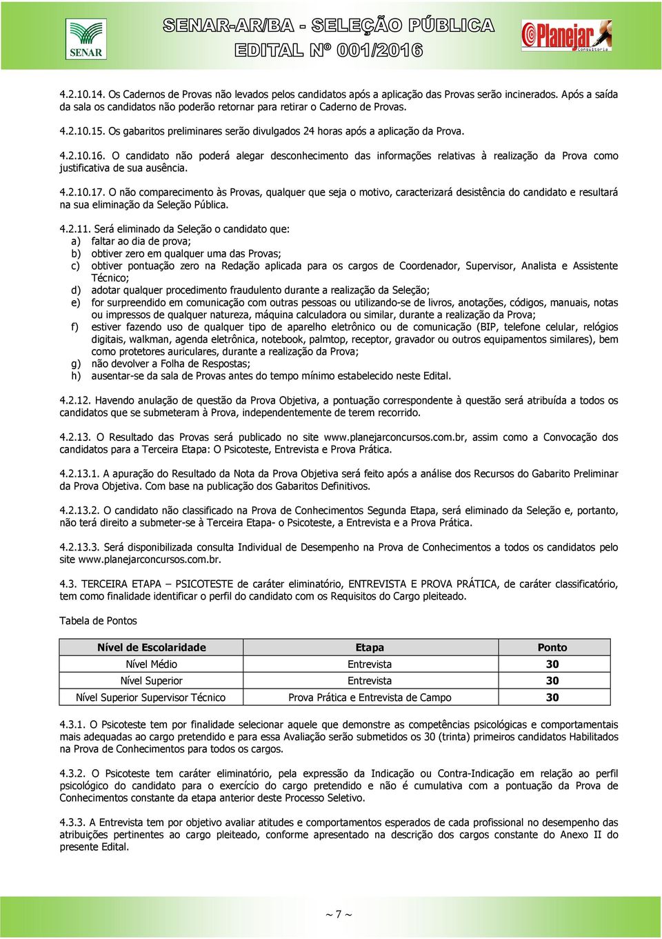 O candidato não poderá alegar desconhecimento das informações relativas à realização da Prova como justificativa de sua ausência. 4.2.10.17.