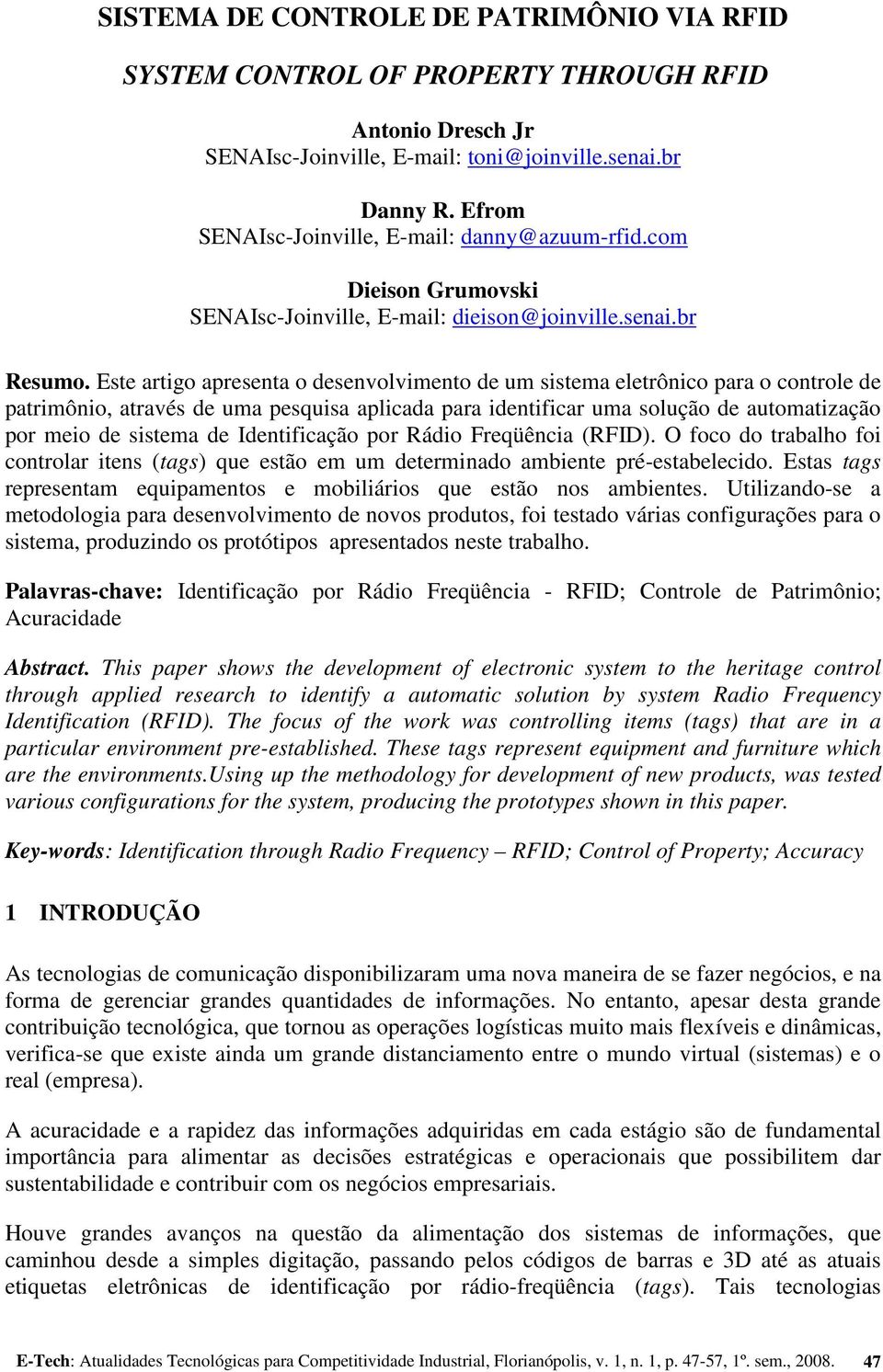 Este artigo apresenta o desenvolvimento de um sistema eletrônico para o controle de patrimônio, através de uma pesquisa aplicada para identificar uma solução de automatização por meio de sistema de