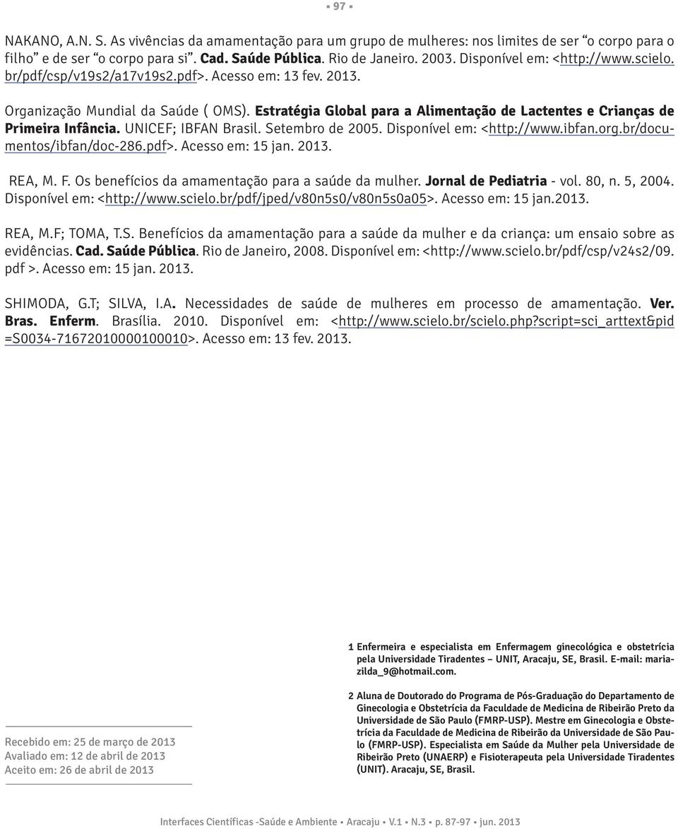 Estratégia Global para a Alimentação de Lactentes e Crianças de Primeira Infância. UNICEF; IBFAN Brasil. Setembro de 2005. Disponível em: <http://www.ibfan.org.br/documentos/ibfan/doc-286.pdf>.