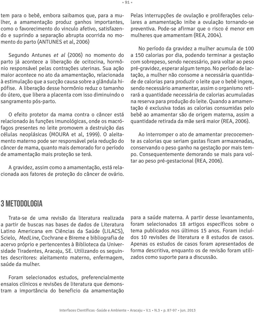 Sua ação maior acontece no ato da amamentação, relacionada à estimulação que a sucção causa sobre a glândula hipófise.