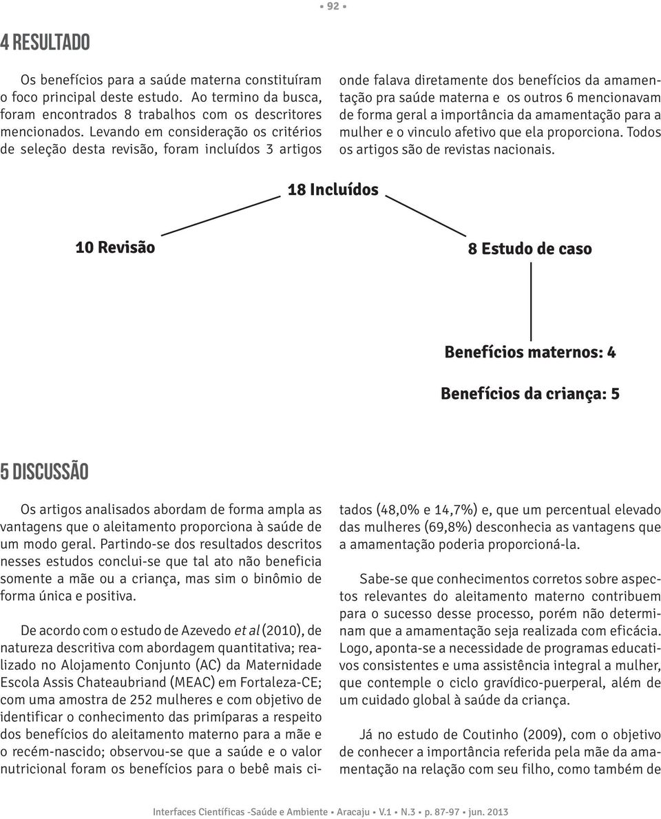 geral a importância da amamentação para a mulher e o vinculo afetivo que ela proporciona. Todos os artigos são de revistas nacionais.