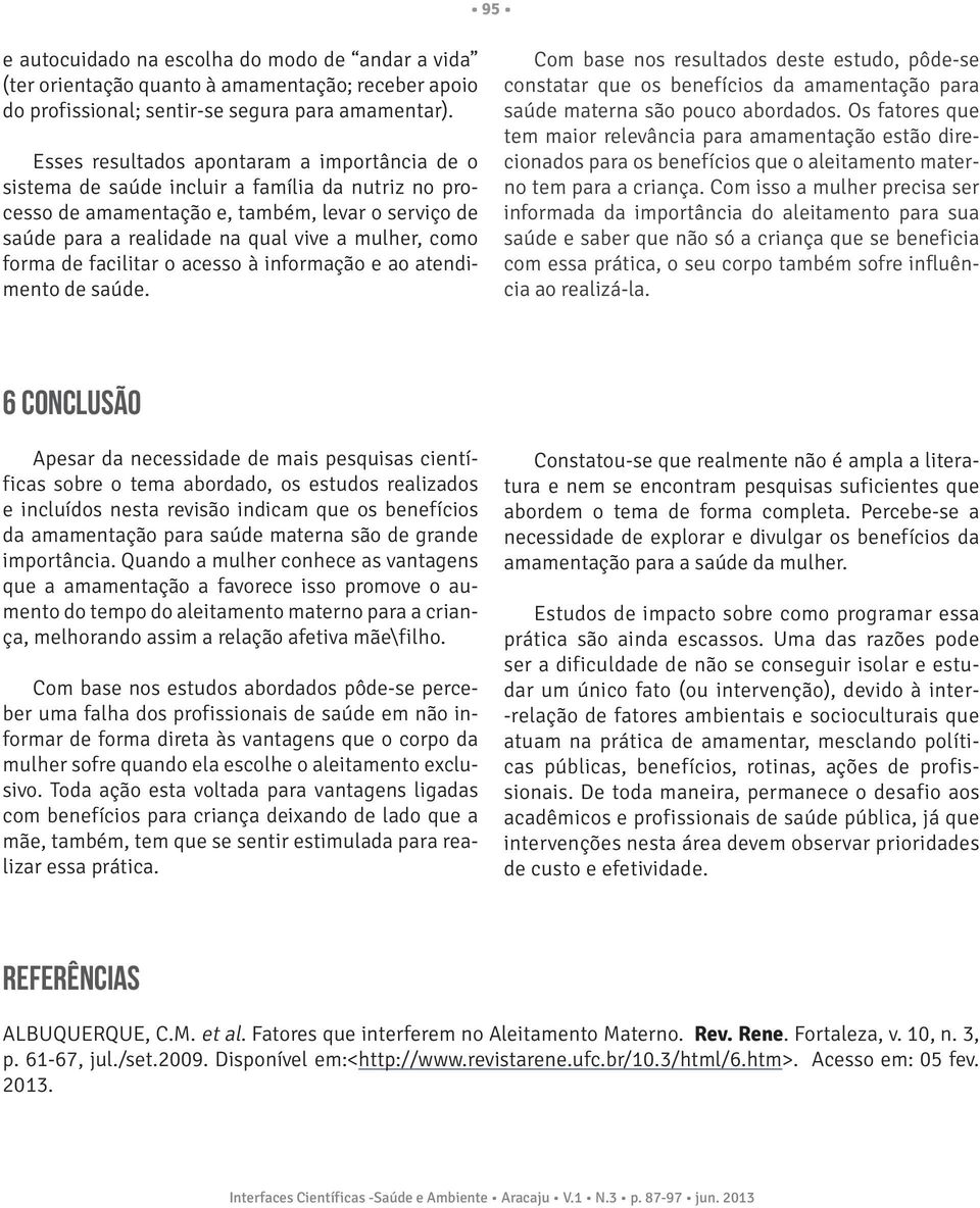 forma de facilitar o acesso à informação e ao atendimento de saúde. Com base nos resultados deste estudo, pôde-se constatar que os benefícios da amamentação para saúde materna são pouco abordados.