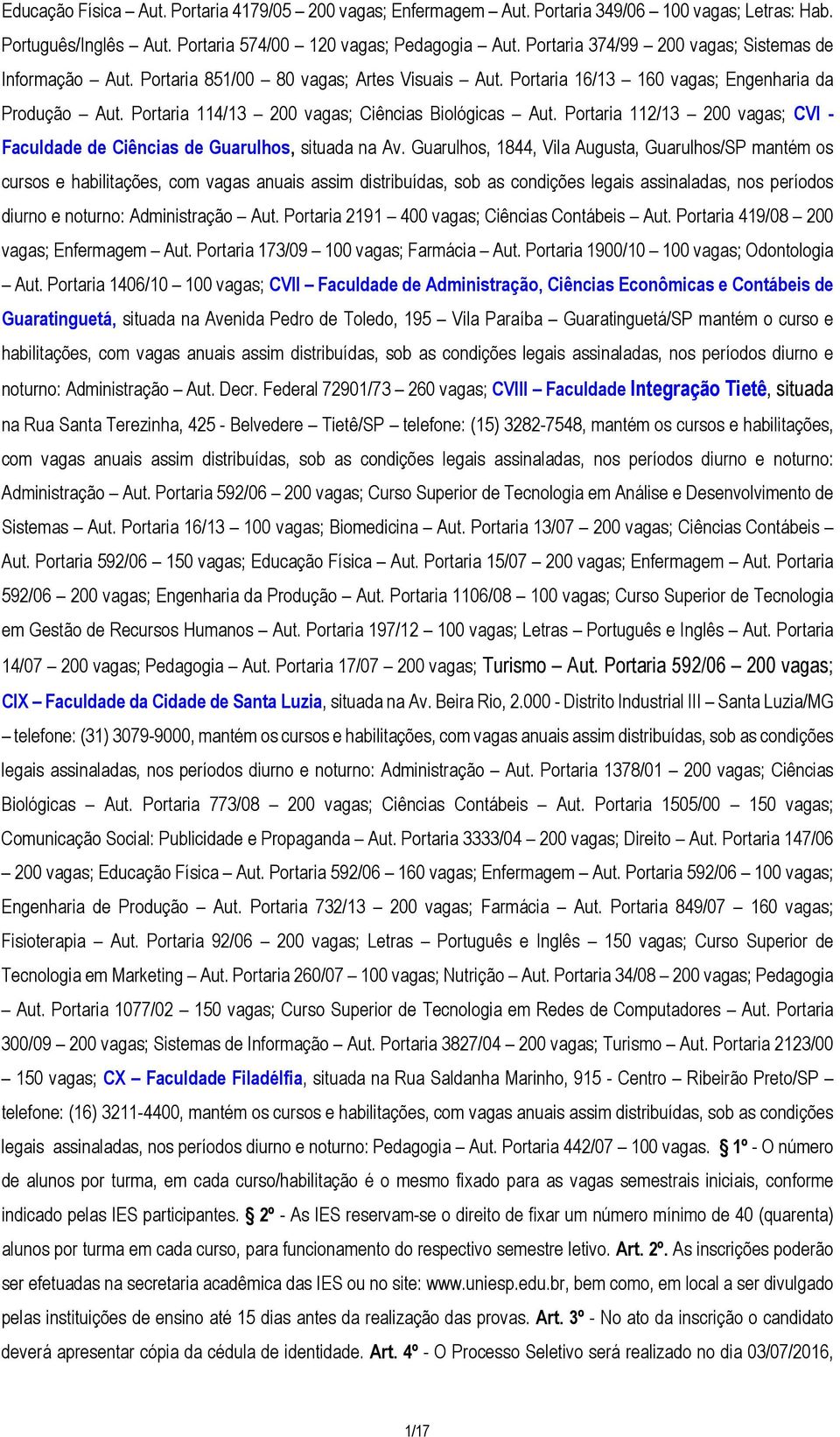 Portaria 114/13 200 vagas; Ciências Biológicas Aut. Portaria 112/13 200 vagas; CVI - Faculdade de Ciências de Guarulhos, situada na Av.