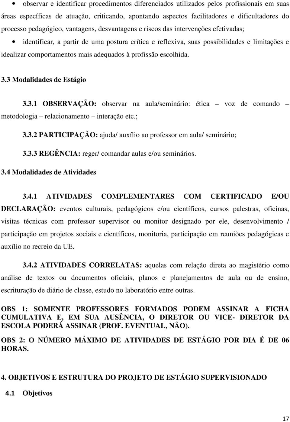 adequados à profissão escolhida. 3.3 Modalidades de Estágio 3.3.1 OBSERVAÇÃO: observar na aula/seminário: ética voz de comando metodologia relacionamento interação etc.; 3.3.2 PARTICIPAÇÃO: ajuda/ auxílio ao professor em aula/ seminário; 3.