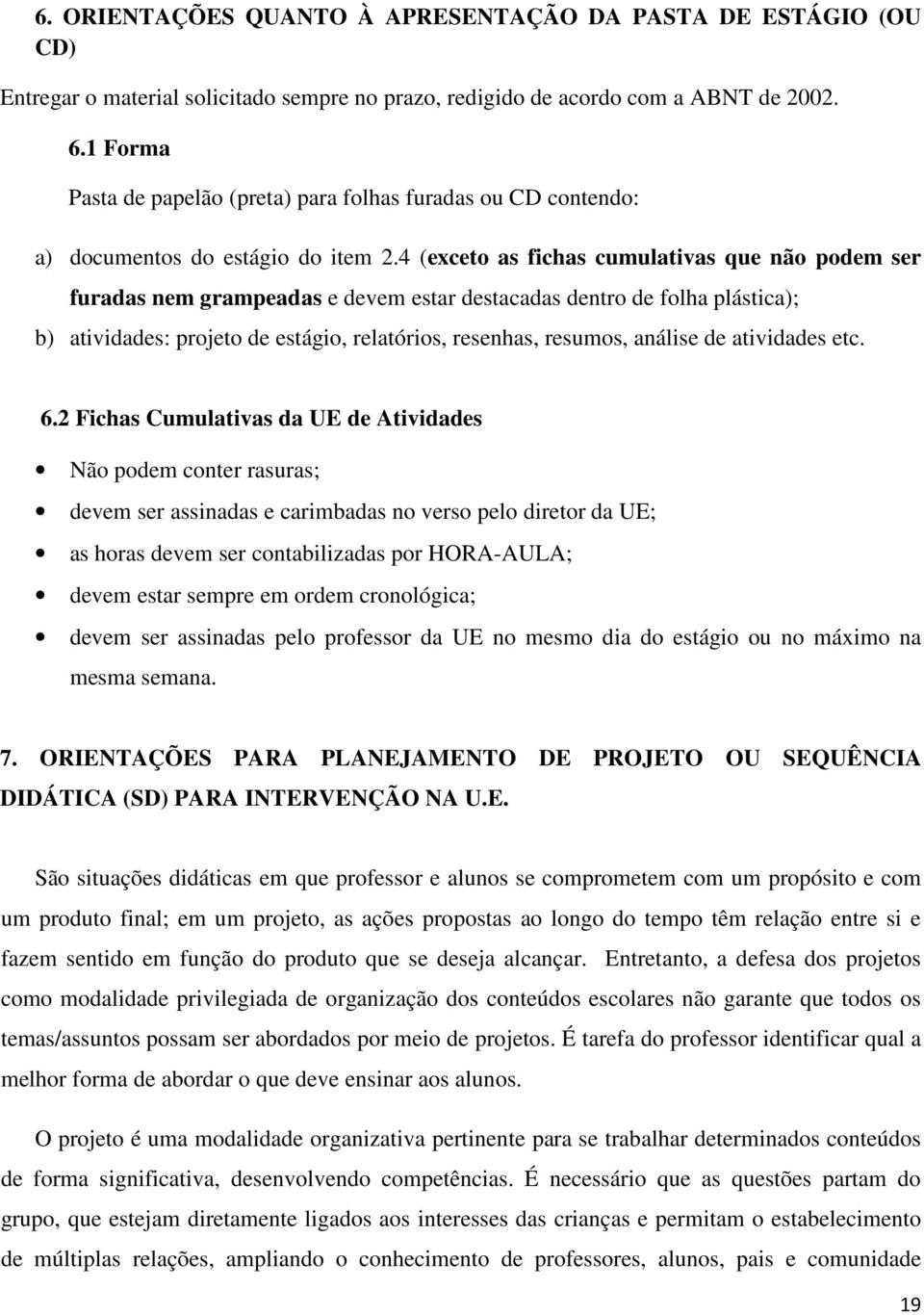 4 (exceto as fichas cumulativas que não podem ser furadas nem grampeadas e devem estar destacadas dentro de folha plástica); b) atividades: projeto de estágio, relatórios, resenhas, resumos, análise