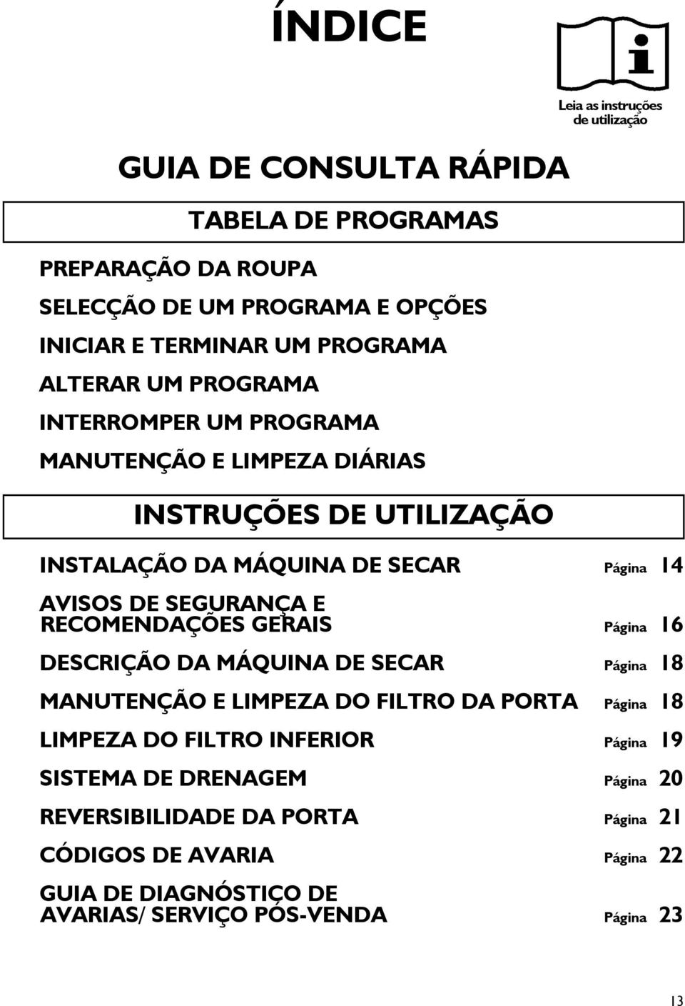 DE SEGURANÇA E RECOMENDAÇÕES GERAIS Página 16 DESCRIÇÃO DA MÁQUINA DE SECAR Página 18 MANUTENÇÃO E LIMPEZA DO FILTRO DA PORTA Página 18 LIMPEZA DO FILTRO