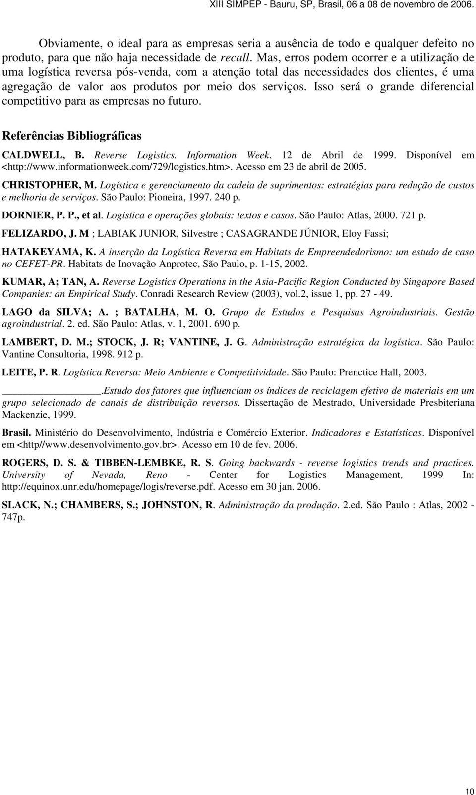 Isso será o grande diferencial competitivo para as empresas no futuro. Referências Bibliográficas CALDWELL, B. Reverse Logistics. Information Week, 12 de Abril de 1999. Disponível em <http://www.