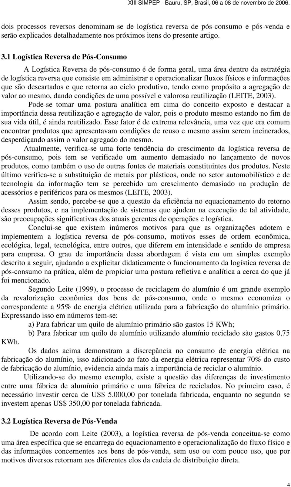 e informações que são descartados e que retorna ao ciclo produtivo, tendo como propósito a agregação de valor ao mesmo, dando condições de uma possível e valorosa reutilização (LEITE, 2003).