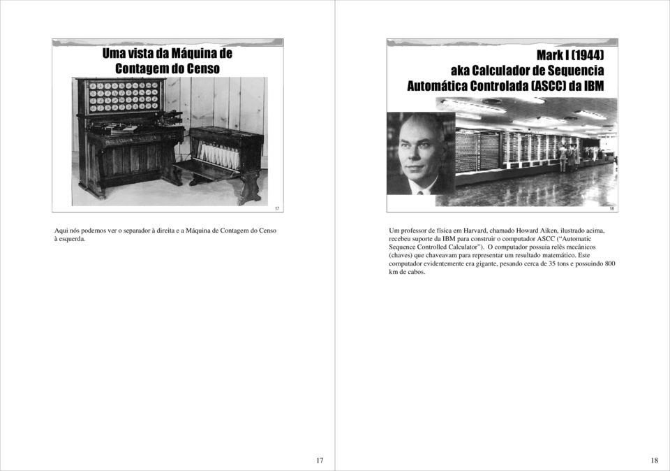 Um professor de física em Harvard, chamado Howard Aiken, ilustrado acima, recebeu suporte da IBM para construir o computador ASCC ( Automatic Sequence