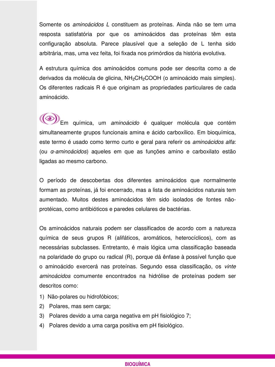 A estrutura química dos aminoácidos comuns pode ser descrita como a de derivados da molécula de glicina, NH 2 CH 2 COOH (o aminoácido mais simples).