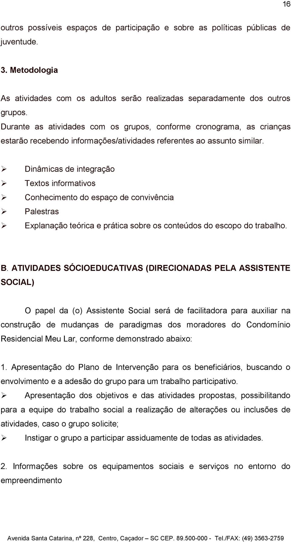 Dinâmicas de integração Textos informativos Conhecimento do espaço de convivência Palestras Explanação teórica e prática sobre os conteúdos do escopo do trabalho. B.