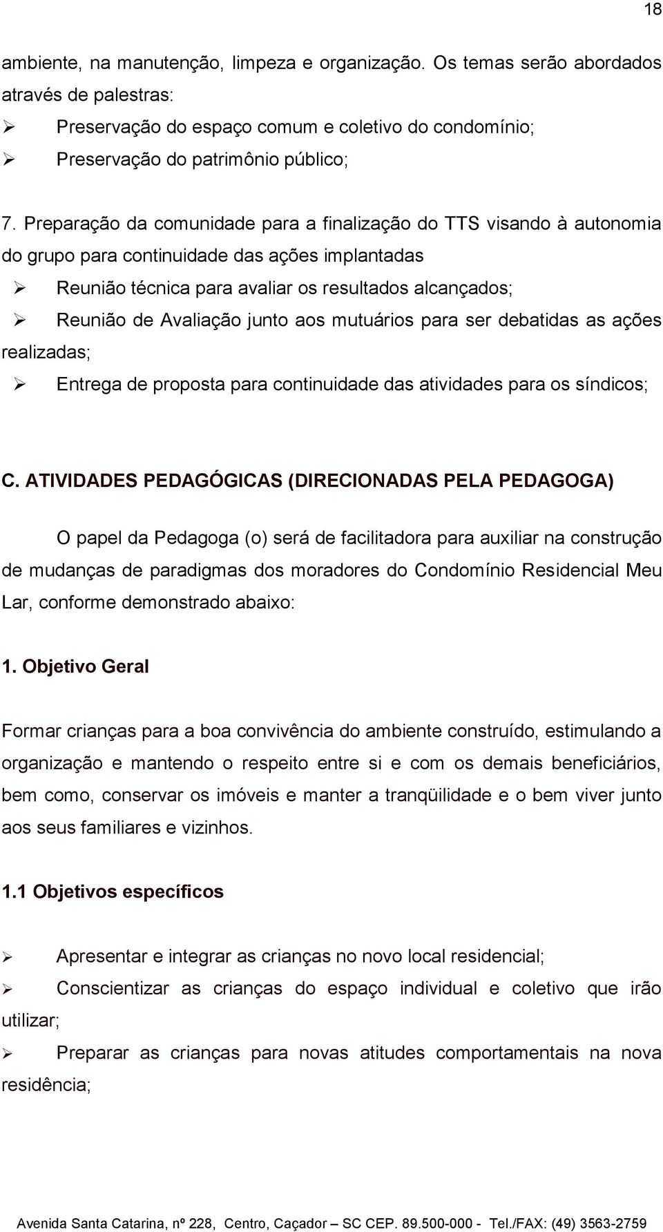 junto aos mutuários para ser debatidas as ações realizadas; Entrega de proposta para continuidade das atividades para os síndicos; C.