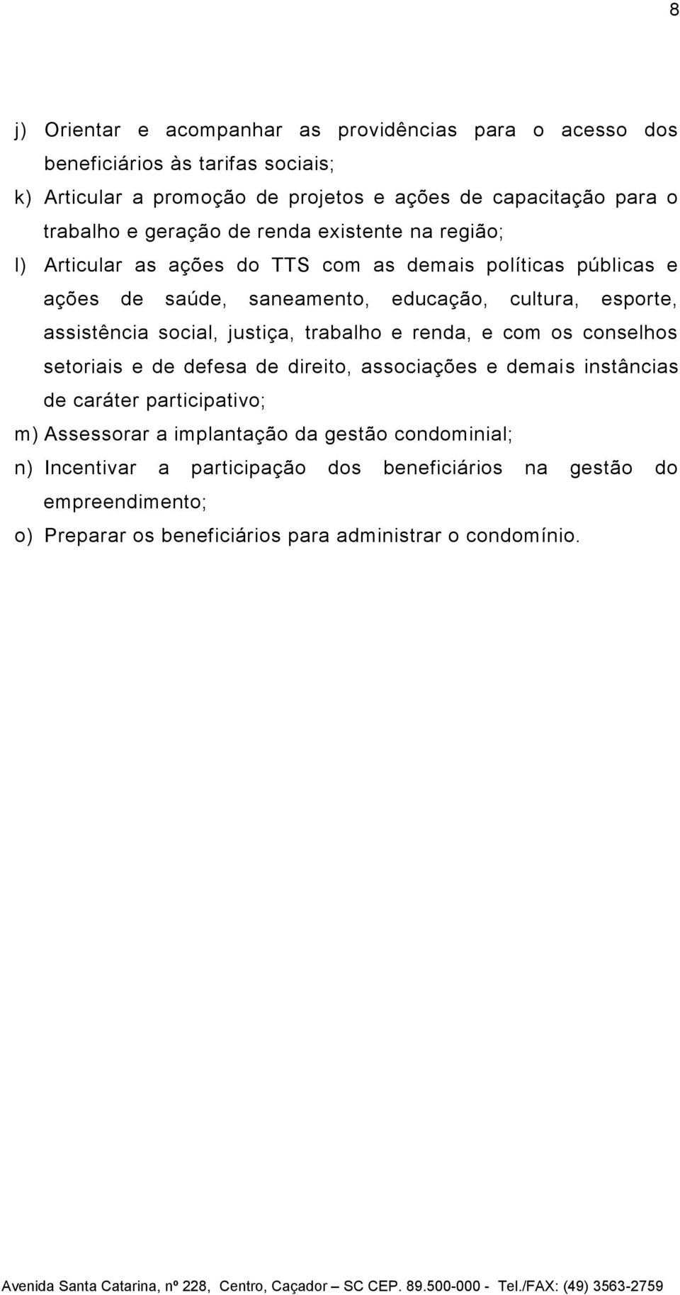 assistência social, justiça, trabalho e renda, e com os conselhos setoriais e de defesa de direito, associações e demais instâncias de caráter participativo; m)