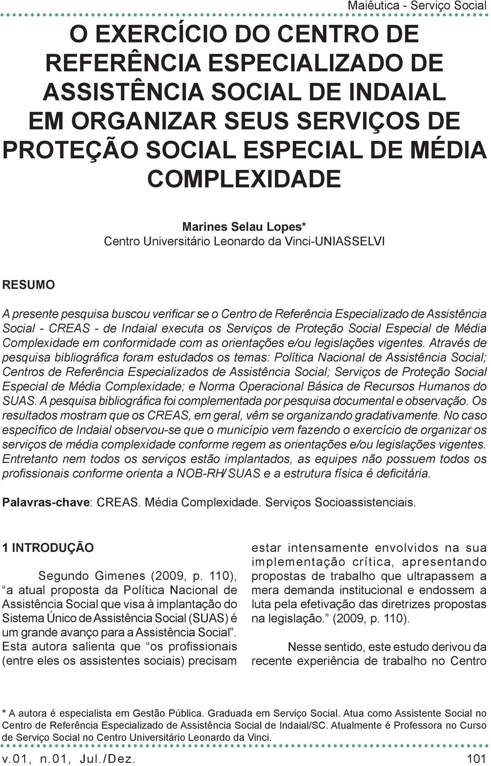 Proteção Social Especial de Média Complexidade em conformidade com as orientações e/ou legislações vigentes.