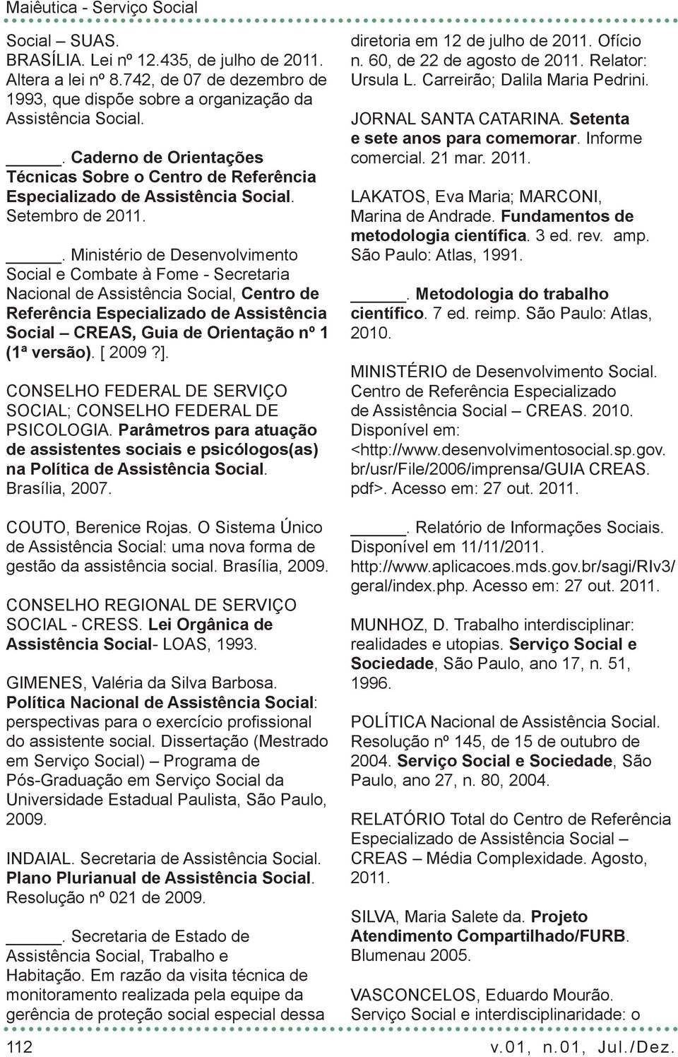 . Ministério de Desenvolvimento Social e Combate à Fome - Secretaria Nacional de Assistência Social, Centro de Referência Especializado de Assistência Social CREAS, Guia de Orientação nº 1 (1ª versão).