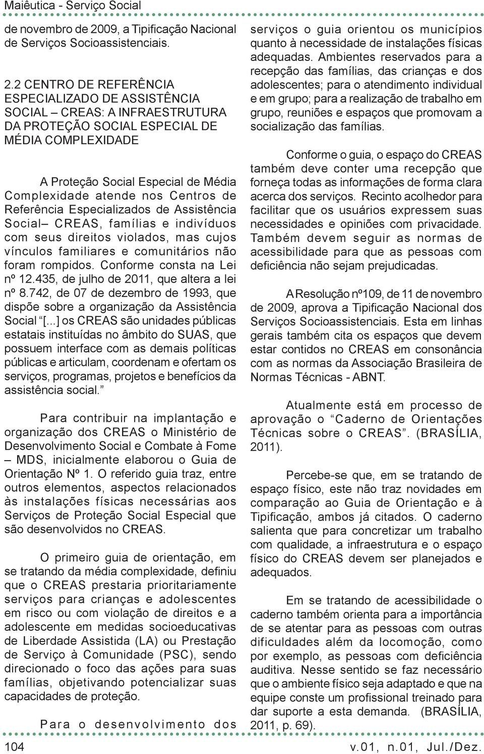 2 CENTRO DE REFERÊNCIA ESPECIALIZADO DE ASSISTÊNCIA SOCIAL CREAS: A INFRAESTRUTURA DA PROTEÇÃO SOCIAL ESPECIAL DE MÉDIA COMPLEXIDADE A Proteção Social Especial de Média Complexidade atende nos