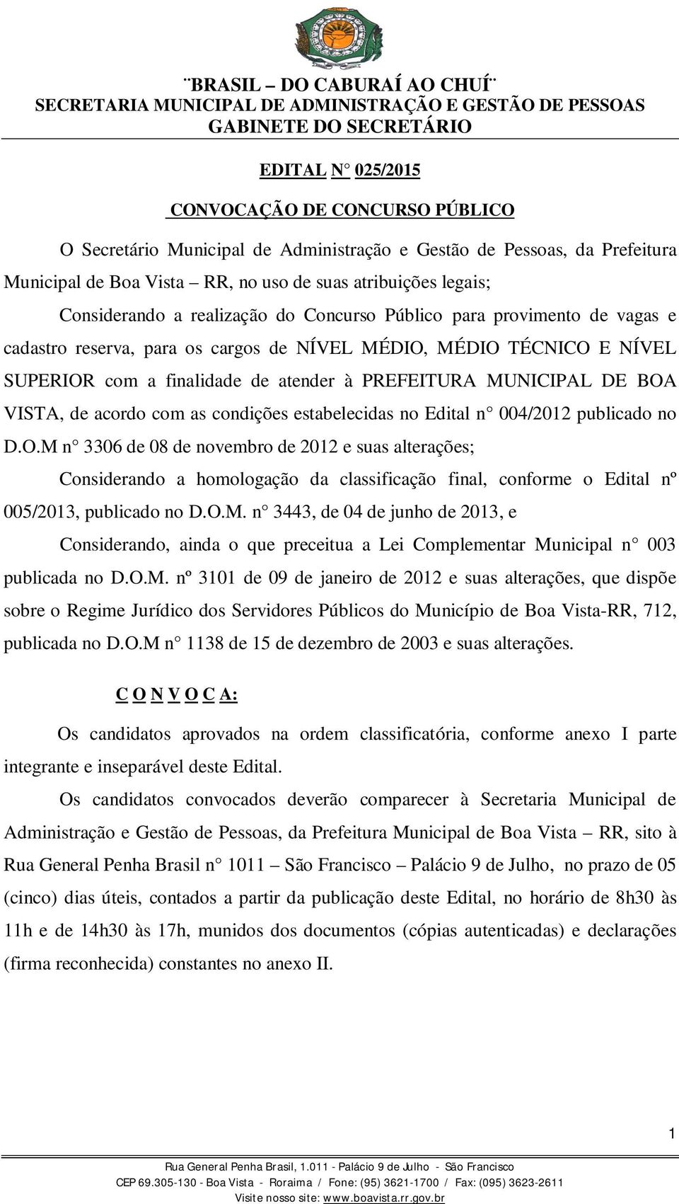 VISTA, de acordo com as condições estabelecidas no Edital n 004/2012 publicado no D.O.