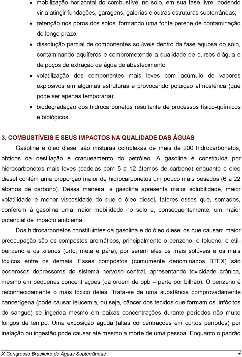 de extração de água de abastecimento; volatilização dos componentes mais leves com acúmulo de vapores explosivos em algumas estruturas e provocando poluição atmosférica (que pode ser apenas