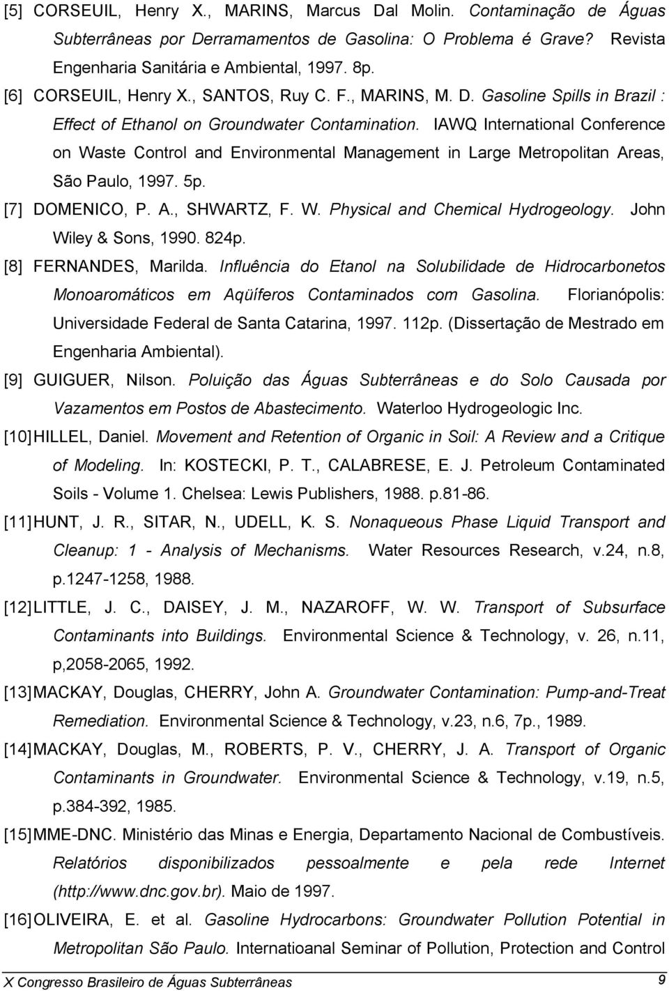 IAWQ International Conference on Waste Control and Environmental Management in Large Metropolitan Areas, São Paulo, 1997. 5p. [7] DOMENICO, P. A., SHWARTZ, F. W. Physical and Chemical Hydrogeology.