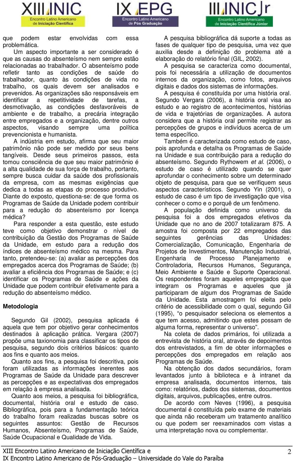 As organizações são responsáveis em identificar a repetitividade de tarefas, a desmotivação, as condições desfavoráveis de ambiente e de trabalho, a precária integração entre empregados e a