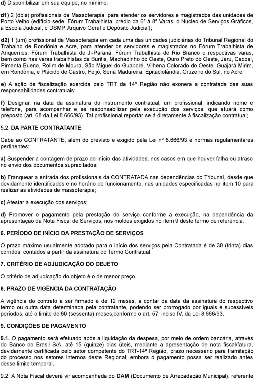 Tribunal Regional do Trabalho de Rondônia e Acre, para atender os servidores e magistrados no Fórum Trabalhista de Ariquemes, Fórum Trabalhista de Ji-Paraná, Fórum Trabalhista de Rio Branco e