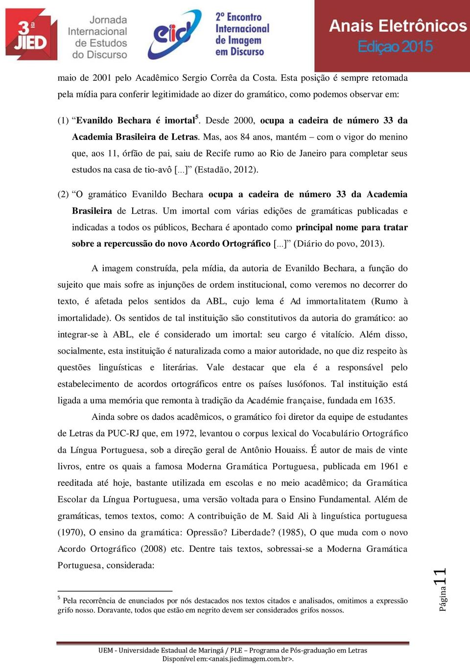 Desde 2000, ocupa a cadeira de número 33 da Academia Brasileira de Letras.