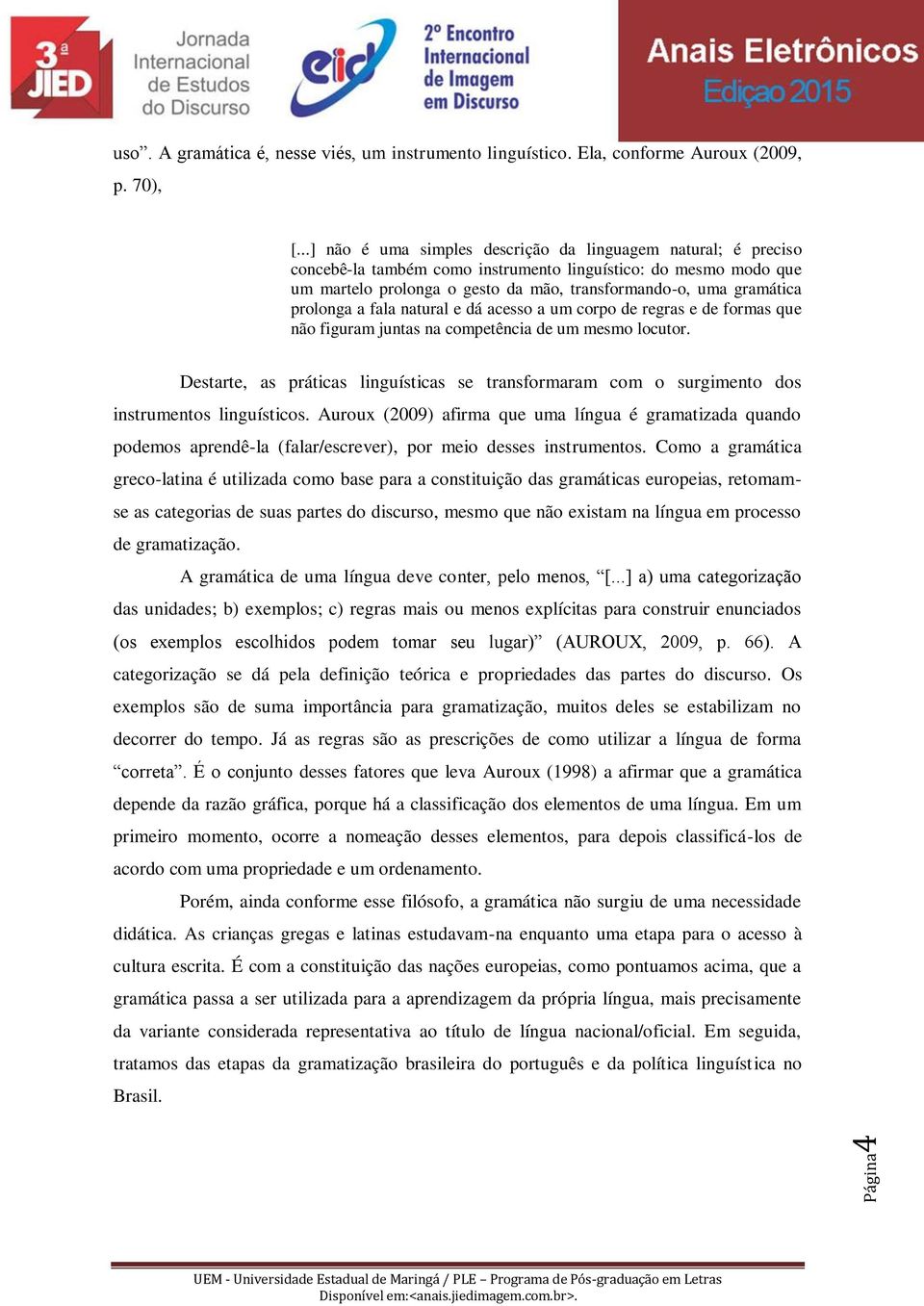 prolonga a fala natural e dá acesso a um corpo de regras e de formas que não figuram juntas na competência de um mesmo locutor.