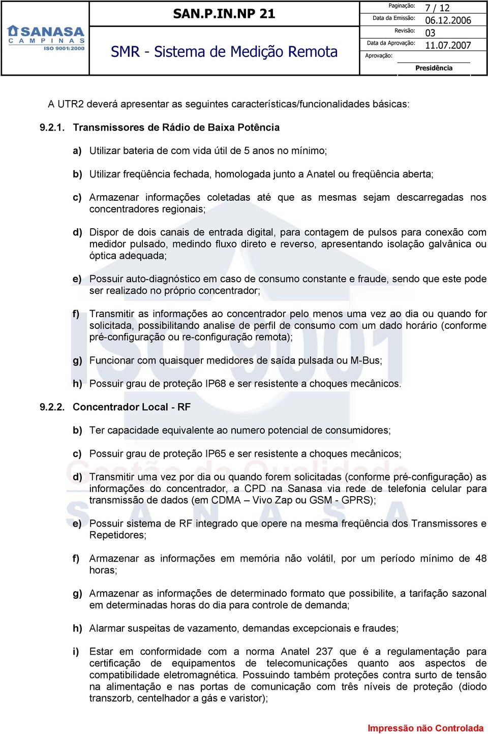 Transmissores de Rádio de Baixa Potência a) Utilizar bateria de com vida útil de 5 anos no mínimo; b) Utilizar freqüência fechada, homologada junto a Anatel ou freqüência aberta; c) Armazenar