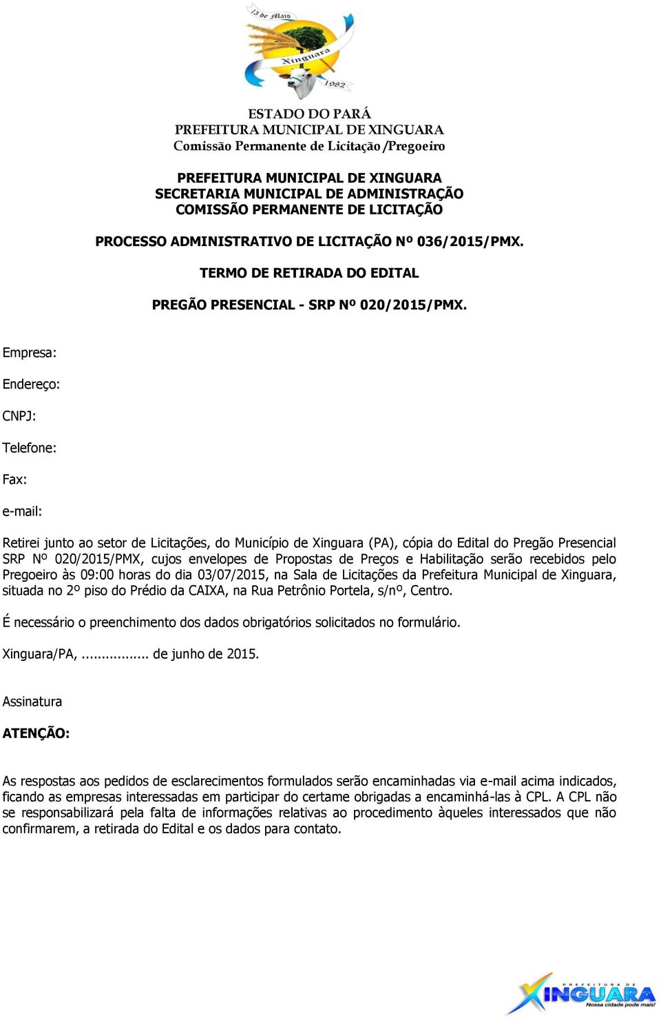 Propostas de Preços e Habilitação serão recebidos pelo Pregoeiro às 09:00 horas do dia 03/07/2015, na Sala de Licitações da Prefeitura Municipal de Xinguara, situada no 2º piso do Prédio da CAIXA, na