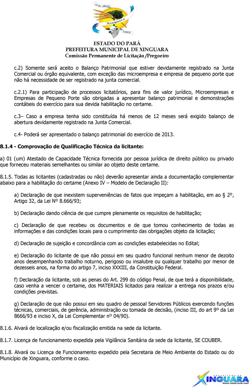 1) Para participação de processos licitatórios, para fins de valor jurídico, Microempresas e Empresas de Pequeno Porte são obrigadas a apresentar balanço patrimonial e demonstrações contábeis do