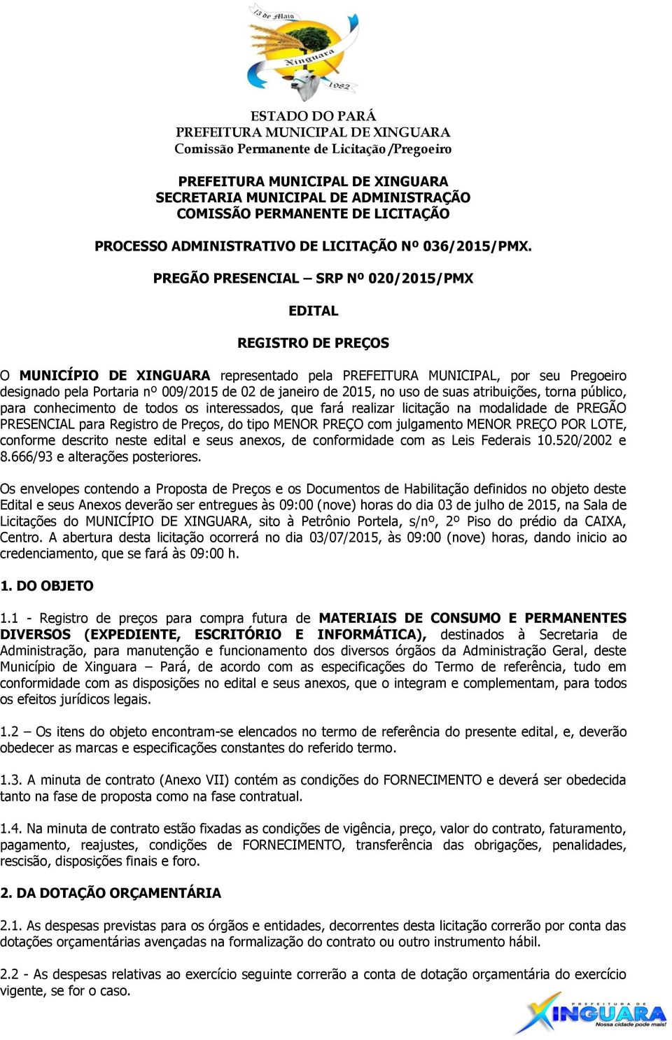 de 2015, no uso de suas atribuições, torna público, para conhecimento de todos os interessados, que fará realizar licitação na modalidade de PREGÃO PRESENCIAL para Registro de Preços, do tipo MENOR