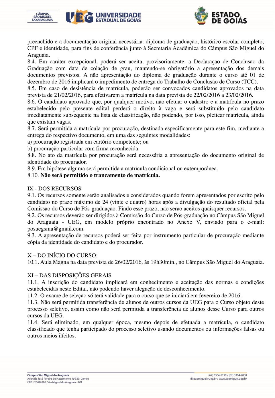 Em caráter excepcional, poderá ser aceita, provisoriamente, a Declaração de Conclusão da Graduação com data de colação de grau, mantendo-se obrigatório a apresentação dos demais documentos previstos.