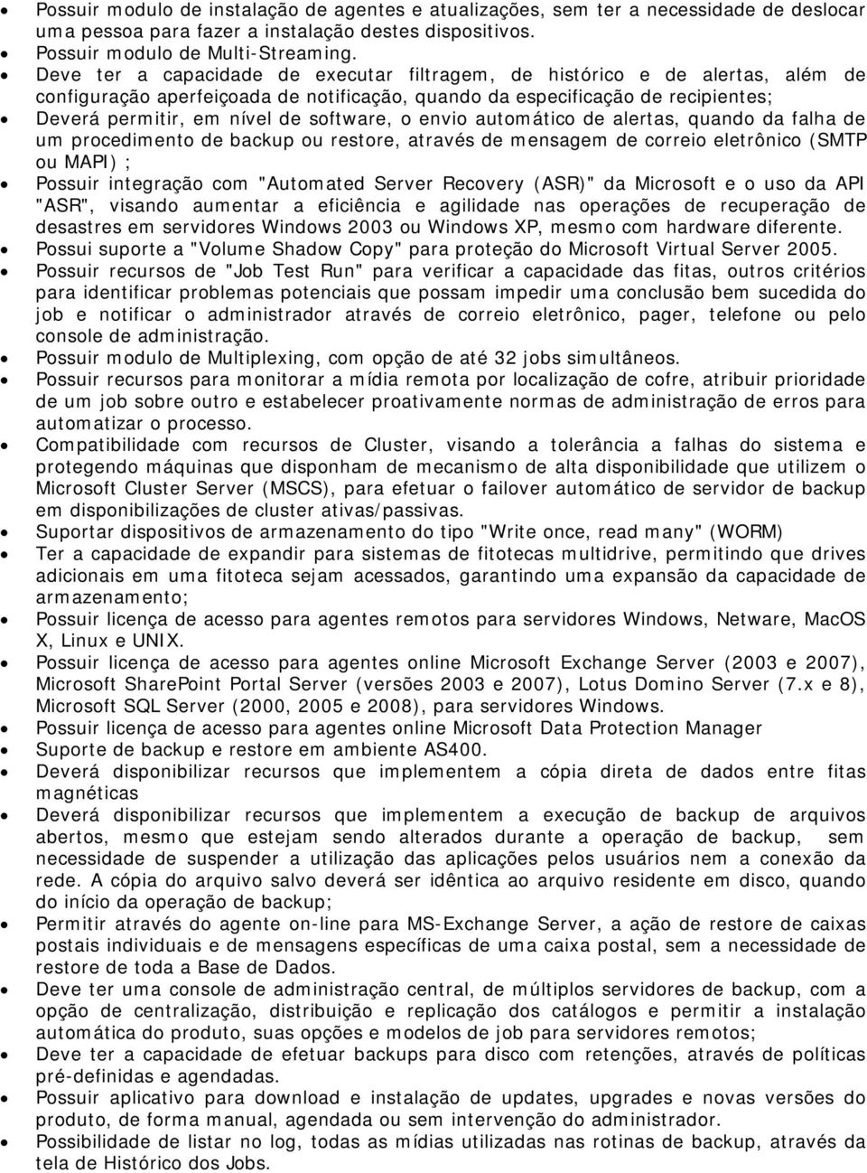 software, o envio automático de alertas, quando da falha de um procedimento de backup ou restore, através de mensagem de correio eletrônico (SMTP ou MAPI) ; Possuir integração com "Automated Server