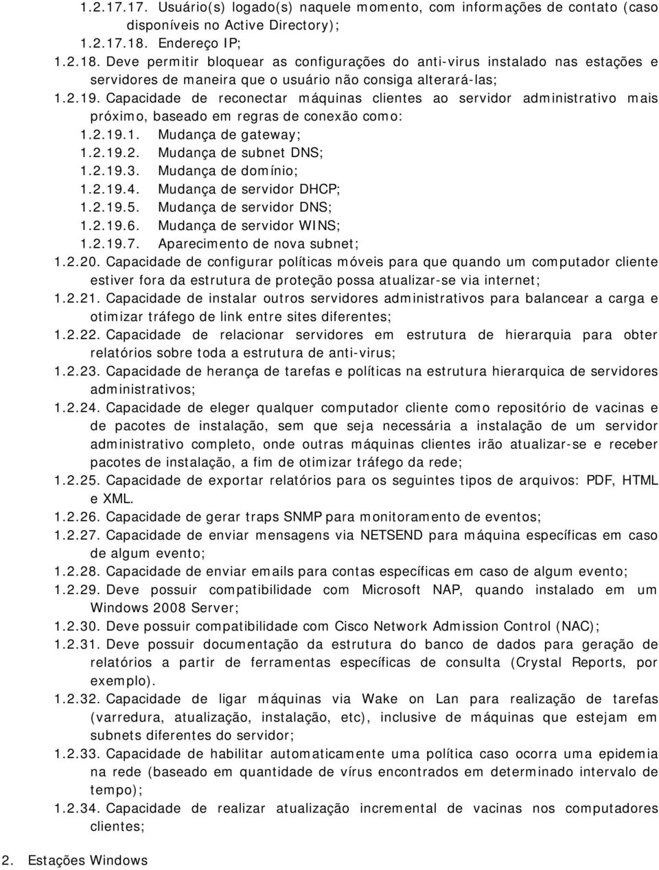 Capacidade de reconectar máquinas clientes ao servidor administrativo mais próximo, baseado em regras de conexão como: 1.2.19.1. Mudança de gateway; 1.2.19.2. Mudança de subnet DNS; 1.2.19.3.