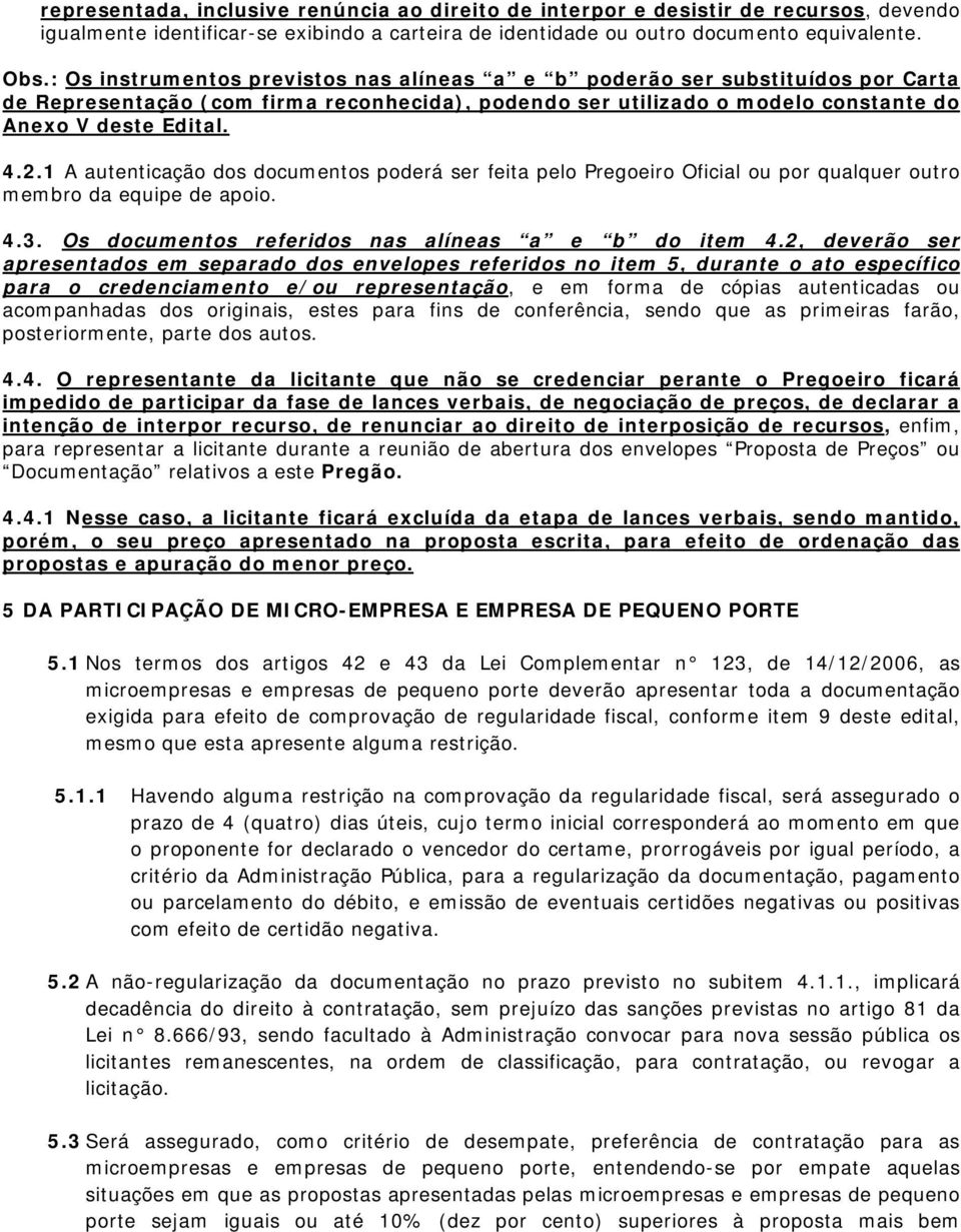 1 A autenticação dos documentos poderá ser feita pelo Pregoeiro Oficial ou por qualquer outro membro da equipe de apoio. 4.3. Os documentos referidos nas alíneas a e b do item 4.