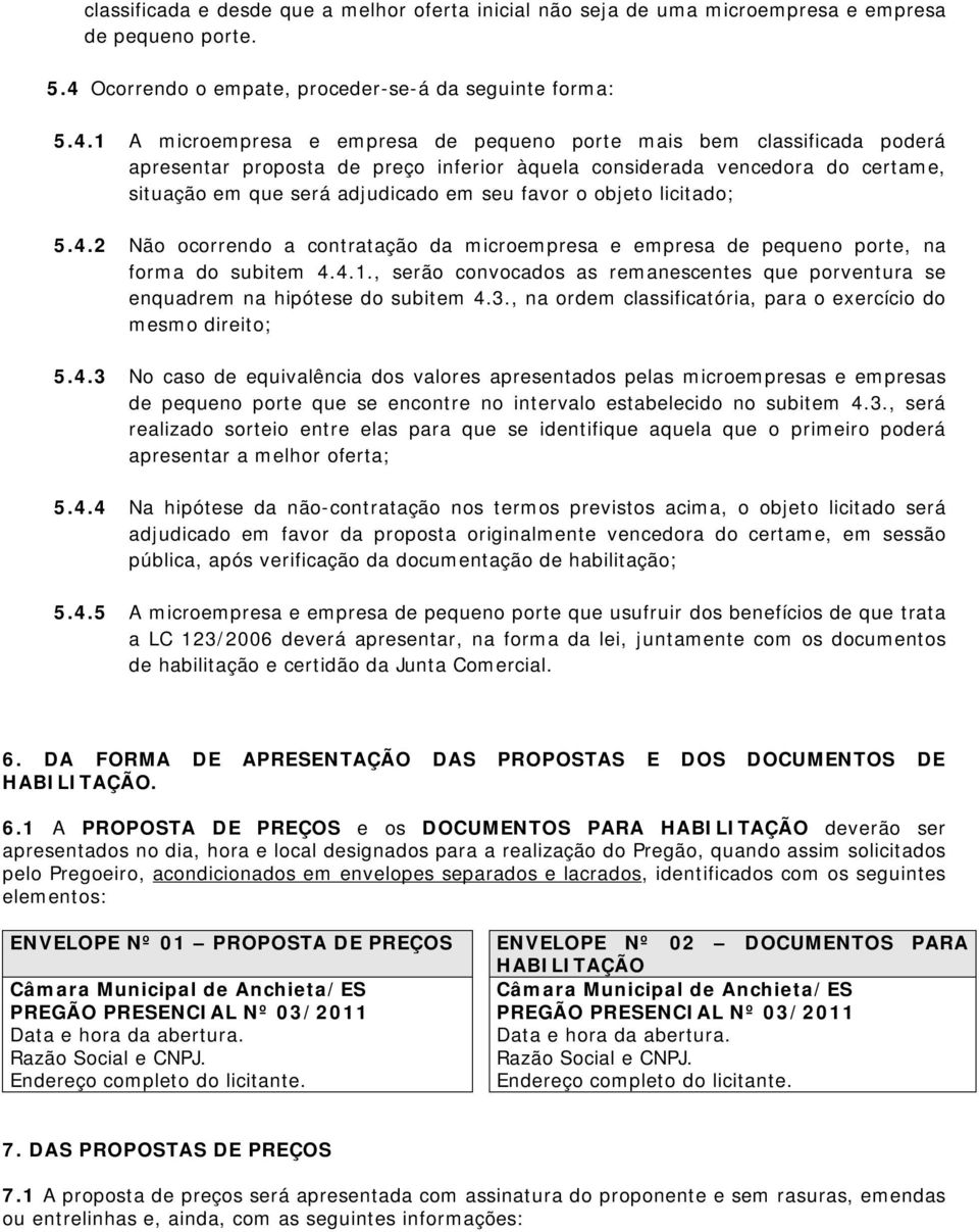 1 A microempresa e empresa de pequeno porte mais bem classificada poderá apresentar proposta de preço inferior àquela considerada vencedora do certame, situação em que será adjudicado em seu favor o