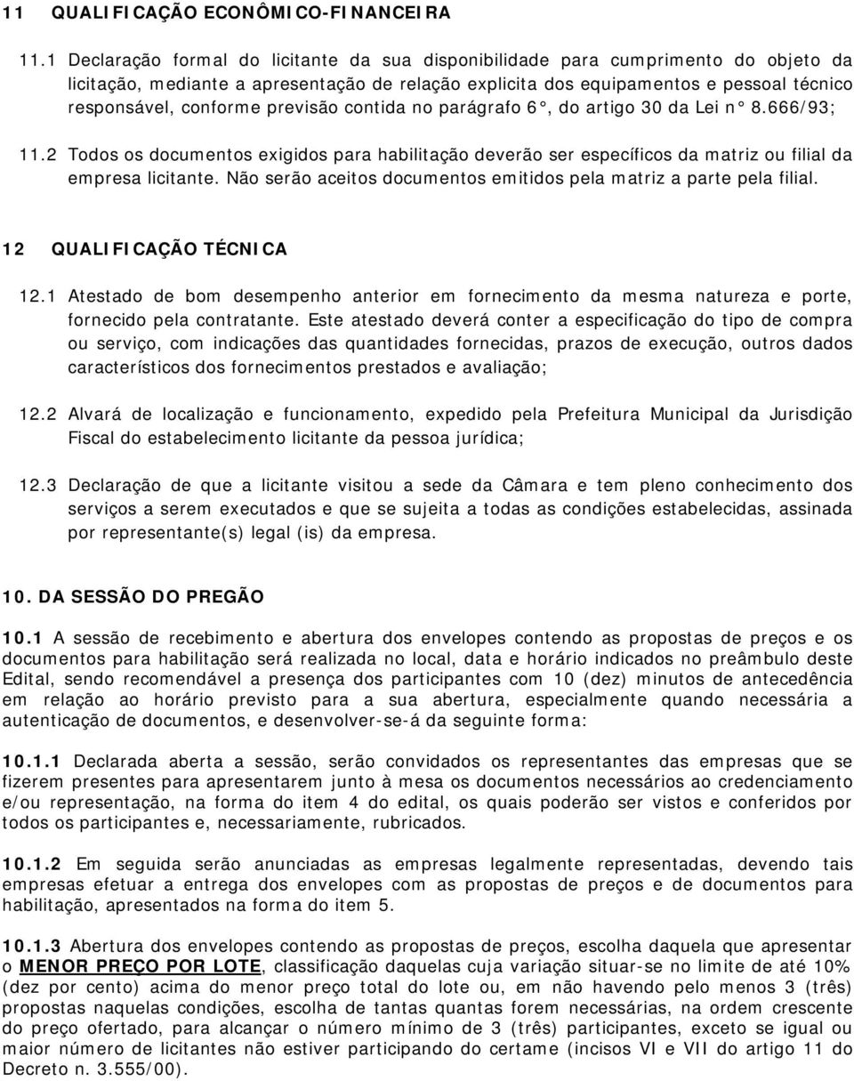 previsão contida no parágrafo 6, do artigo 30 da Lei n 8.666/93; 11.2 Todos os documentos exigidos para habilitação deverão ser específicos da matriz ou filial da empresa licitante.