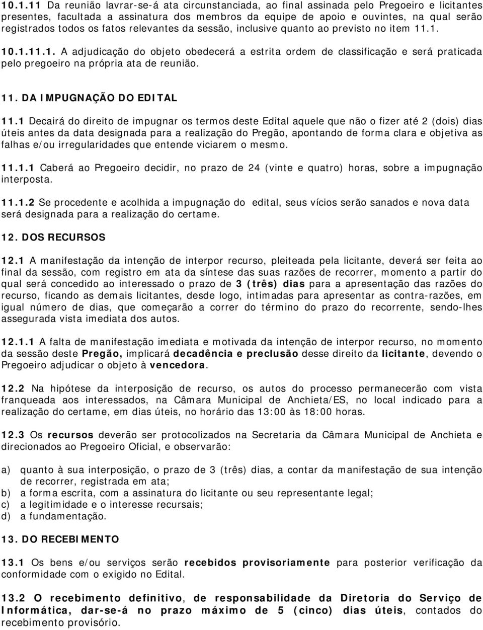 .1. 10.1.11.1. A adjudicação do objeto obedecerá a estrita ordem de classificação e será praticada pelo pregoeiro na própria ata de reunião. 11. DA IMPUGNAÇÃO DO EDITAL 11.