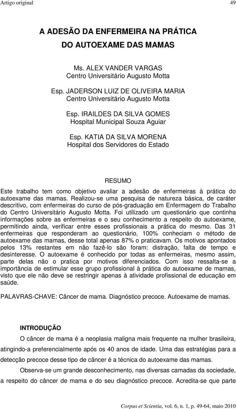 KATIA DA SILVA MORENA Hospital dos Servidores do Estado RESUMO Este trabalho tem como objetivo avaliar a adesão de enfermeiras à prática do autoexame das mamas.