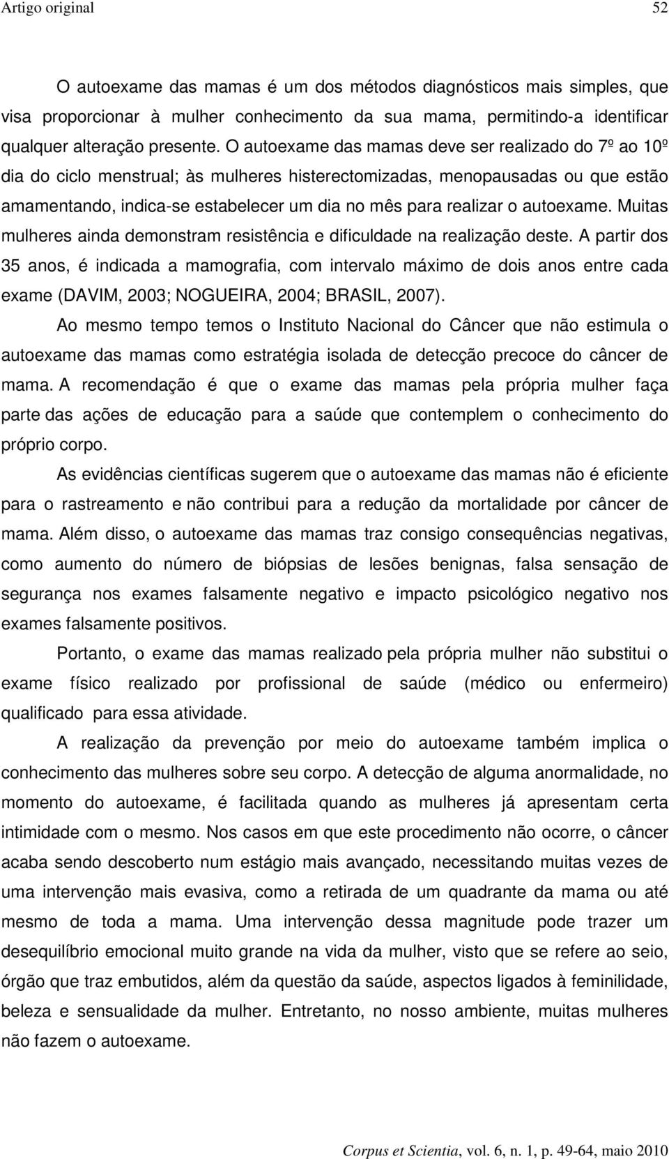 autoexame. Muitas mulheres ainda demonstram resistência e dificuldade na realização deste.