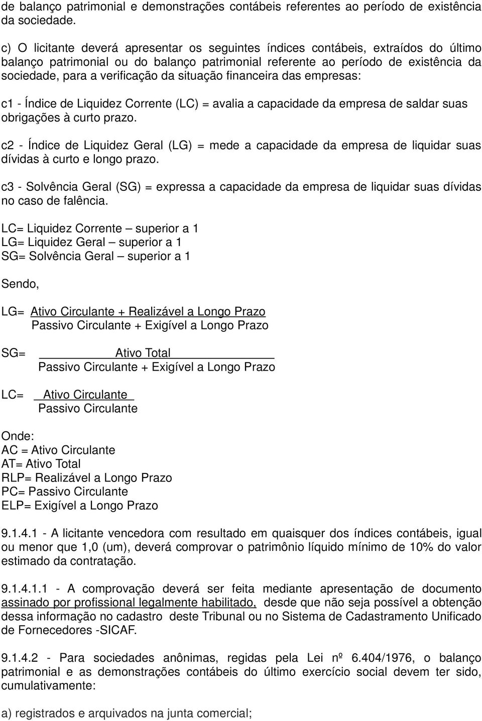 da situação financeira das empresas: c1 - Índice de Liquidez Corrente (LC) = avalia a capacidade da empresa de saldar suas obrigações à curto prazo.